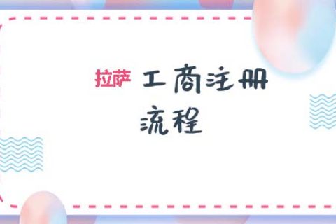 拉薩工商注冊(cè)代辦的流程是怎樣的呢？