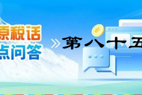 【西藏】【高原稅話(huà)】熱點(diǎn)問(wèn)答第八十五期（小微企業(yè)減免企業(yè)所得稅優(yōu)惠政策）
