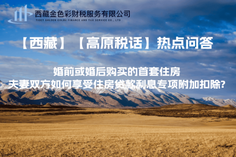 【西藏】婚前或婚后購買的首套住房，夫妻雙方如何享受住房貸款利息專項附加扣除?