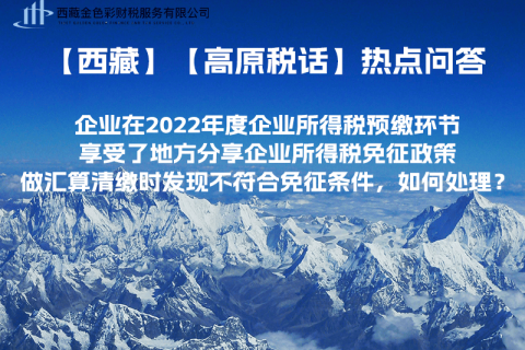 西藏企業(yè)在2022年度企業(yè)所得稅預(yù)繳環(huán)節(jié)享受了地方分享企業(yè)所得稅免征政策，做匯算清繳時(shí)發(fā)現(xiàn)不符合免征條件，如何處理？