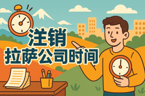 注銷拉薩公司時間長嗎？多久能辦好？