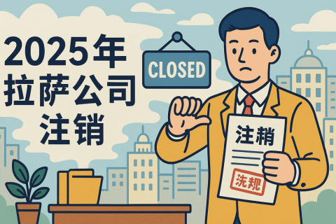 2025年拉薩公司注銷流程是什么？有哪些新變化？
